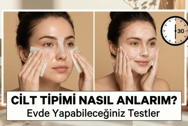 Cilt Tipimi Nasıl Anlarım? Evde Yapabileceğiniz Testler